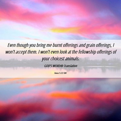 Picture 06 - Amos 5:22 GW - Even though you bring me burnt offerings and - Bible Verse Picture