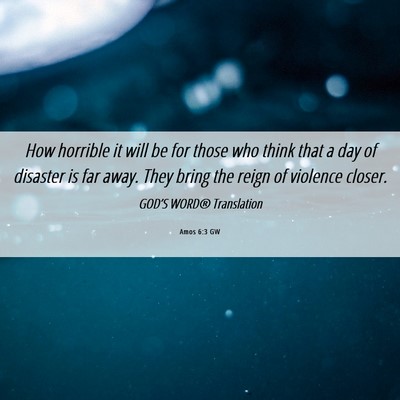 Picture 06 - Amos 6:3 GW - How horrible it will be for those who think that - Bible Verse Picture