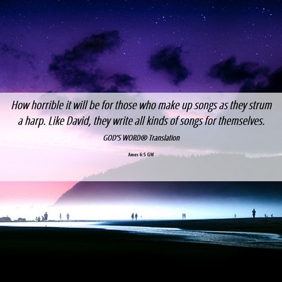 Picture 06 - Amos 6:5 GW - How horrible it will be for those who make up - Bible Verse Picture