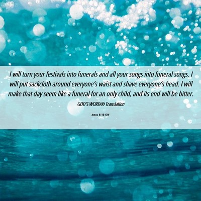 Picture 06 - Amos 8:10 GW - I will turn your festivals into funerals and all - Bible Verse Picture