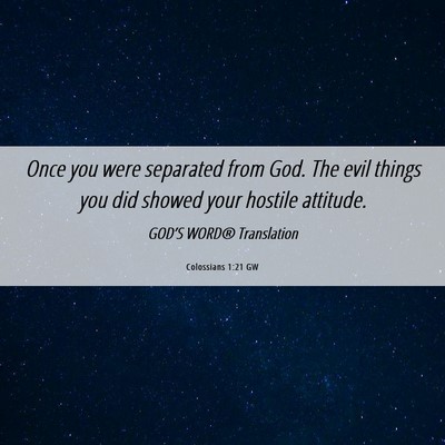 Picture 06 - Colossians 1:21 GW - Once you were separated from God. The evil things - Bible Verse Picture