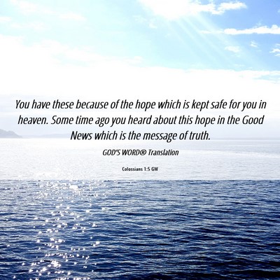 Picture 06 - Colossians 1:5 GW - You have these because of the hope which is kept - Bible Verse Picture