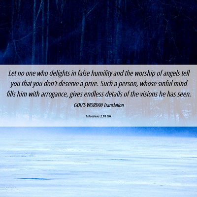 Picture 06 - Colossians 2:18 GW - Let no one who delights in false humility and the - Bible Verse Picture