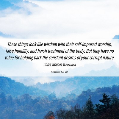 Picture 06 - Colossians 2:23 GW - These things look like wisdom with their - Bible Verse Picture