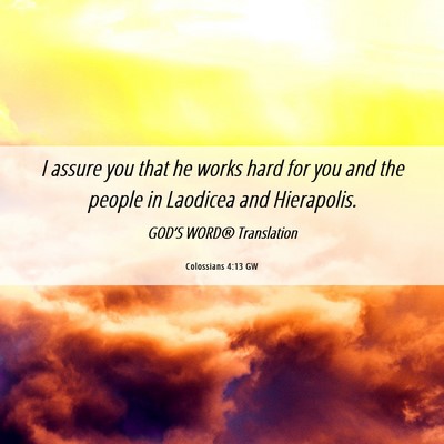 Picture 06 - Colossians 4:13 GW - I assure you that he works hard for you and the - Bible Verse Picture