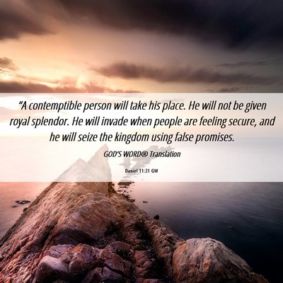Picture 06 - Daniel 11:21 GW - “A contemptible person will take his place. He - Bible Verse Picture