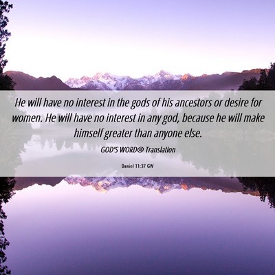 Picture 06 - Daniel 11:37 GW - He will have no interest in the gods of his - Bible Verse Picture