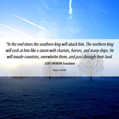 Picture 06 - Daniel 11:40 GW - “In the end times the southern king will attack - Bible Verse Picture