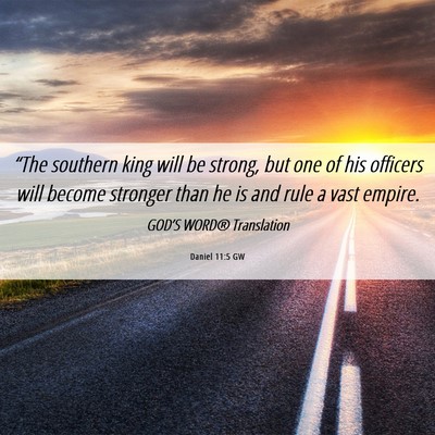 Picture 06 - Daniel 11:5 GW - “The southern king will be strong, but one of - Bible Verse Picture