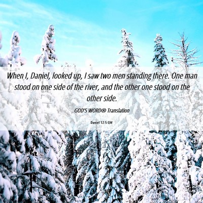 Picture 06 - Daniel 12:5 GW - When I, Daniel, looked up, I saw two men standing - Bible Verse Picture