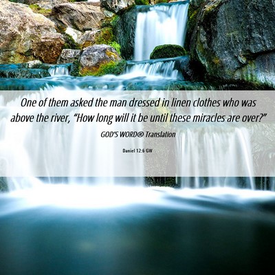Picture 06 - Daniel 12:6 GW - One of them asked the man dressed in linen - Bible Verse Picture