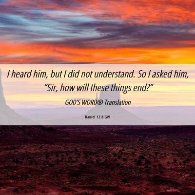 Picture 06 - Daniel 12:8 GW - I heard him, but I did not understand. So I asked - Bible Verse Picture