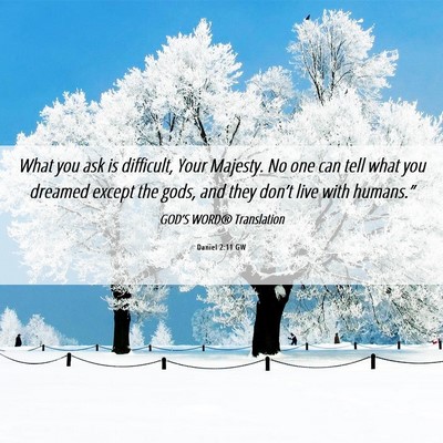 Picture 06 - Daniel 2:11 GW - What you ask is difficult, Your Majesty. No one - Bible Verse Picture