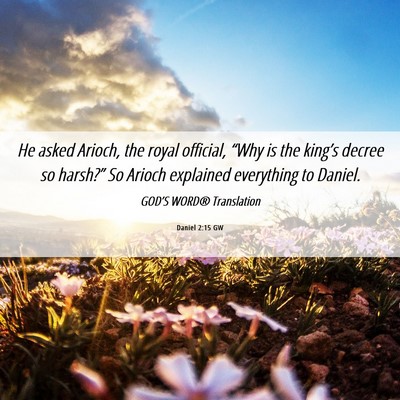 Picture 06 - Daniel 2:15 GW - He asked Arioch, the royal official, “Why is - Bible Verse Picture