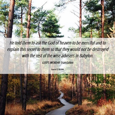 Picture 06 - Daniel 2:18 GW - He told them to ask the God of heaven to be - Bible Verse Picture