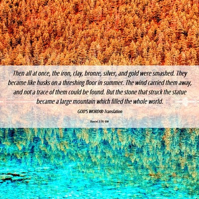Picture 06 - Daniel 2:35 GW - Then all at once, the iron, clay, bronze, silver, - Bible Verse Picture