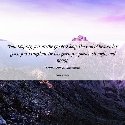 Picture 06 - Daniel 2:37 GW - “Your Majesty, you are the greatest king. The - Bible Verse Picture