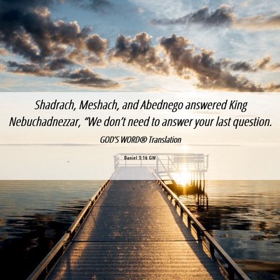 Picture 06 - Daniel 3:16 GW - Shadrach, Meshach, and Abednego answered King - Bible Verse Picture