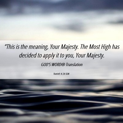 Picture 06 - Daniel 4:24 GW - “This is the meaning, Your Majesty. The Most - Bible Verse Picture