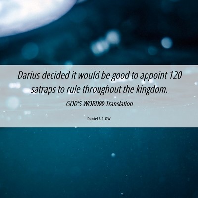 Picture 06 - Daniel 6:1 GW - Darius decided it would be good to appoint 120 - Bible Verse Picture