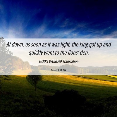 Picture 06 - Daniel 6:19 GW - At dawn, as soon as it was light, the king got up - Bible Verse Picture