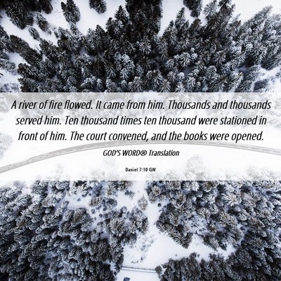 Picture 06 - Daniel 7:10 GW - A river of fire flowed. It came from him. - Bible Verse Picture