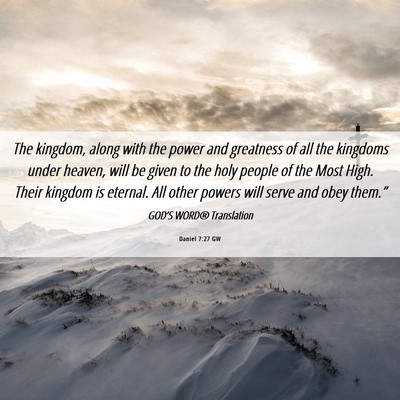 Picture 06 - Daniel 7:27 GW - The kingdom, along with the power and greatness - Bible Verse Picture