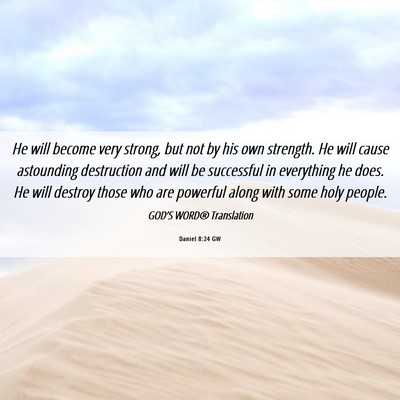 Picture 06 - Daniel 8:24 GW - He will become very strong, but not by his own - Bible Verse Picture