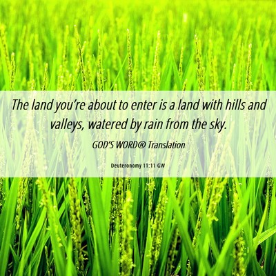 Picture 06 - Deuteronomy 11:11 GW - The land you’re about to enter is a land with - Bible Verse Picture