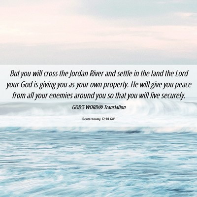 Picture 06 - Deuteronomy 12:10 GW - But you will cross the Jordan River and settle in - Bible Verse Picture