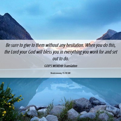 Picture 06 - Deuteronomy 15:10 GW - Be sure to give to them without any hesitation. - Bible Verse Picture