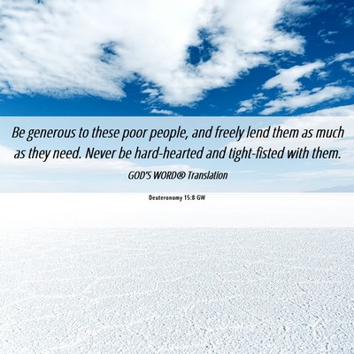 Picture 06 - Deuteronomy 15:8 GW - Be generous to these poor people, and freely lend - Bible Verse Picture
