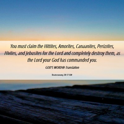 Picture 06 - Deuteronomy 20:17 GW - You must claim the Hittites, Amorites, - Bible Verse Picture