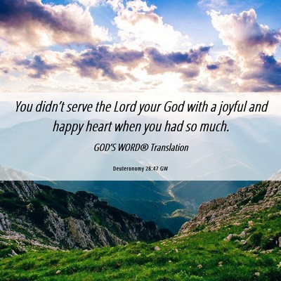 Picture 06 - Deuteronomy 28:47 GW - You didn’t serve the Lord your God with a - Bible Verse Picture