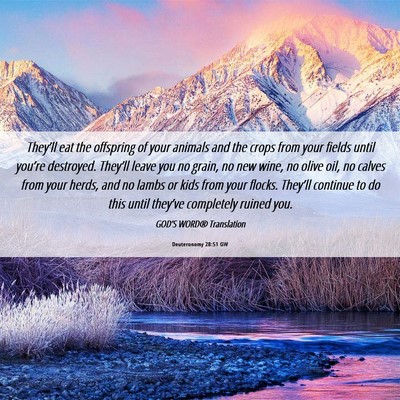 Picture 06 - Deuteronomy 28:51 GW - They’ll eat the offspring of your animals and - Bible Verse Picture