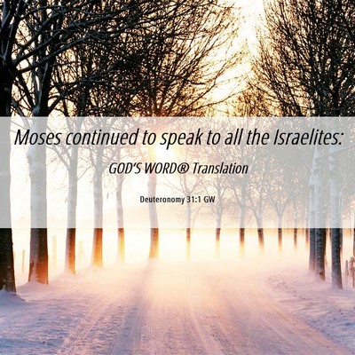 Picture 06 - Deuteronomy 31:1 GW - Moses continued to speak to all the - Bible Verse Picture