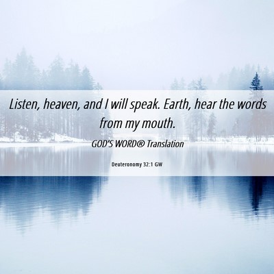Picture 06 - Deuteronomy 32:1 GW - Listen, heaven, and I will speak. Earth, hear the - Bible Verse Picture
