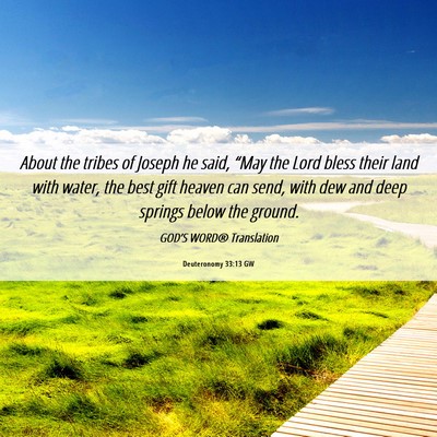 Picture 06 - Deuteronomy 33:13 GW - About the tribes of Joseph he said, “May the - Bible Verse Picture
