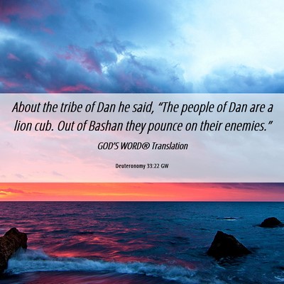 Picture 06 - Deuteronomy 33:22 GW - About the tribe of Dan he said, “The people of - Bible Verse Picture