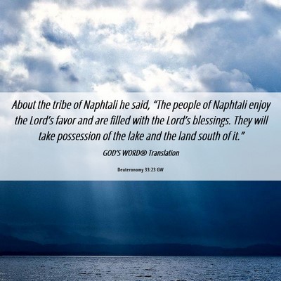 Picture 06 - Deuteronomy 33:23 GW - About the tribe of Naphtali he said, “The - Bible Verse Picture