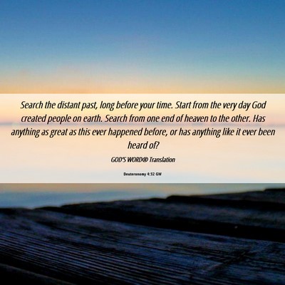 Picture 06 - Deuteronomy 4:32 GW - Search the distant past, long before your time. - Bible Verse Picture