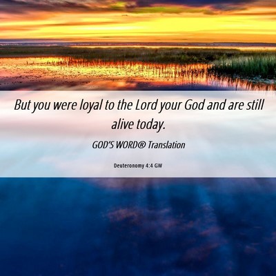 Picture 06 - Deuteronomy 4:4 GW - But you were loyal to the Lord your God and are - Bible Verse Picture