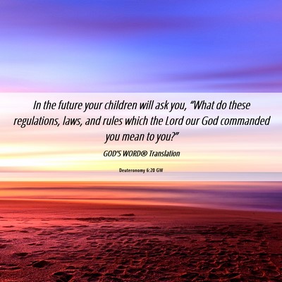 Picture 06 - Deuteronomy 6:20 GW - In the future your children will ask you, “What - Bible Verse Picture