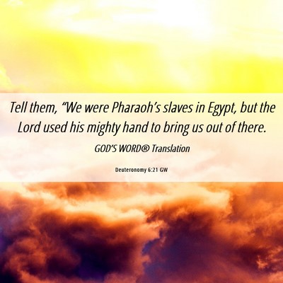 Picture 06 - Deuteronomy 6:21 GW - Tell them, “We were Pharaoh’s slaves in - Bible Verse Picture