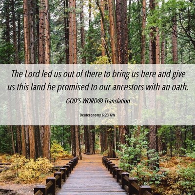 Picture 06 - Deuteronomy 6:23 GW - The Lord led us out of there to bring us here and - Bible Verse Picture