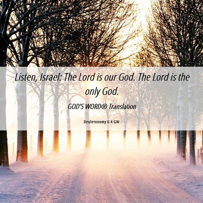 Picture 06 - Deuteronomy 6:4 GW - Listen, Israel: The Lord is our God. The Lord is - Bible Verse Picture