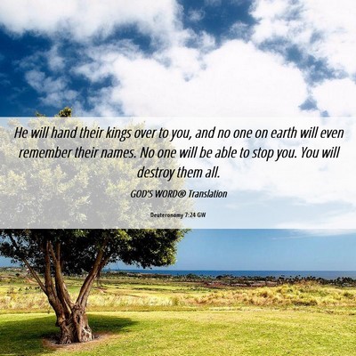 Picture 06 - Deuteronomy 7:24 GW - He will hand their kings over to you, and no one - Bible Verse Picture