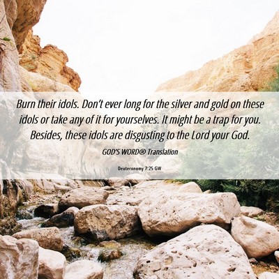 Picture 06 - Deuteronomy 7:25 GW - Burn their idols. Don’t ever long for the - Bible Verse Picture