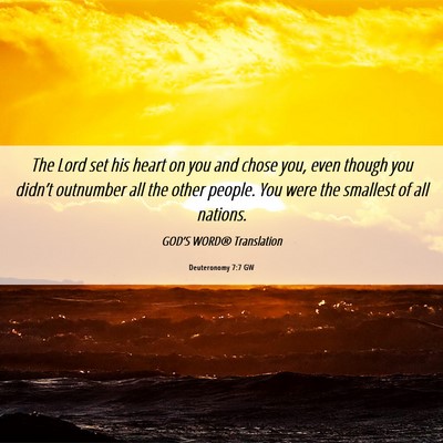 Picture 06 - Deuteronomy 7:7 GW - The Lord set his heart on you and chose you, even - Bible Verse Picture