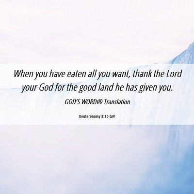 Picture 06 - Deuteronomy 8:10 GW - When you have eaten all you want, thank the Lord - Bible Verse Picture